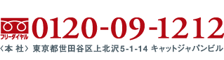 フリーダイヤル0120-09-1212 〈本社〉東京都世田谷区上北沢5-1-14　キャットジャパンビル